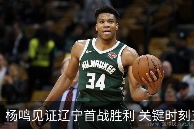 杨鸣见证辽宁首战胜利 关键时刻五人得分上双